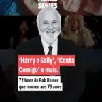 2025/12 — rob reiner, o mestre das comédias românticas e dramas tocantes: relembre 7 filmes inesquecíveis do diretor